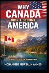 Why Canada Didn't Become America - Mohammed Mursalin Ahmed - 9798247410164