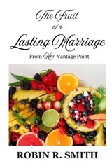 The Fruit of a Lasting Marriage - Robin R Smith - 9798247413134