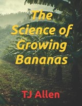 The Science of Growing Bananas - Tj Allen - 9798247416180