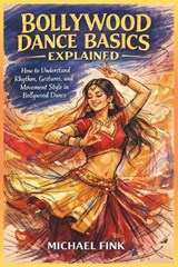 Bollywood Dance Basics Explained - Michael Fink - 9798247422723