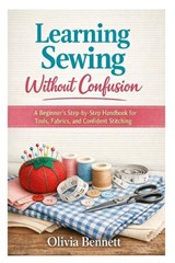 Learning Sewing Without Confusion - Olivia Bennett - 9798247470120