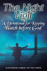 The Night Vigil - Alexander Gabriel Of the Cross - 9798247476993