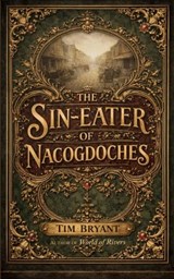 The Sin-Eater of Nacogdoches - Tim Bryant - 9798247521402