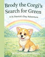 Brody the Corgi's Search for Green: A St. Patrick's Day Adventure - Allison Dowdy - 9798247545934