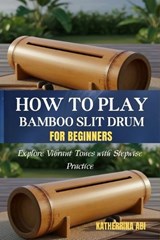 How to Play Bamboo Slit Drum for Beginners - Katherrina Abi - 9798247563624