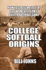 College Softball Origins - Bill Johns - 9798247600169