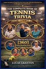 THE COMPLETE BOOK OF TENNIS TRIVIA FROM 1900s TO 2000s - Lucas Granton - 9798247646990