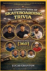 THE COMPLETE BOOK OF SKATEBORDING TRIVIA FROM 1900s TO 2000s - Lucas Granton - 9798247649137