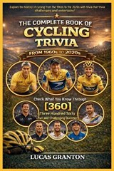 THE COMPLETE BOOK OF CYCLING TRIVIA FROM 1900s TO 2000s - Lucas Granton - 9798247653592