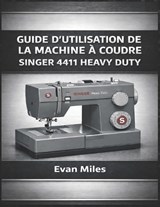 Guide d'Utilisation de la Machine À Coudre Singer 4411 Heavy Duty - Evan Miles - 9798247739289