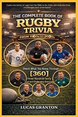 THE COMPLETE BOOK OF RUGBY TRIVIA FROM 1900s TO 2000s - Lucas Granton - 9798247774556