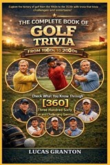 THE COMPLETE BOOK OF GOLF TRIVIA FROM 1900s TO 2000s - Lucas Granton - 9798247777694