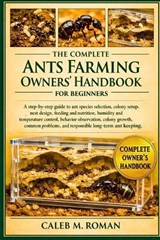 The Complete Ants Farming Owners' Handbook for Beginners - Caleb M Roman - 9798247789932