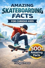 Amazing Skateboarding Facts for Curious Kids - Fishpa Press - 9798247793885
