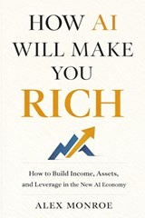 How AI Will Make You Rich - Alex Monroe - 9798247831433