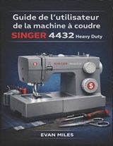 Guide de l'utilisateur de la machine à coudre SINGER 4432 Heavy Duty - Evan Miles - 9798247875932