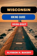 Wisconsin Hiking Guide - Alysson H Bakery - 9798248023318