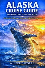 Alaska Cruise Guide for First-Time Travelers 2026: Shore Excursions Wildlife Hotspots Northern Lights Budget Hacks Packing Essentials - Wilbert Wolff - 9798248058204