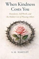 When Kindness Costs You - A M Hartley - 9798248198115