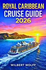 Royal Caribbean Cruise Guide 2026: Maximize Savings, Access Secret Ports & Avoid Every Rookie Mistake - Wilbert Wolff - 9798248247561