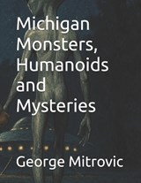 Michigan Monsters, Humanoids and Mysteries - George Mitrovic - 9798248324262
