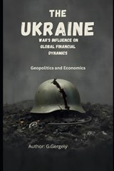 The Ukraine War's Influence on Global Financial Dynamics - Gyorgy Gergely - 9798248336739