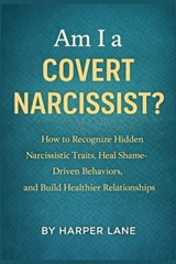 Am I a Covert Narcissist?: How to Recognize Hidden Narcissistic Traits, Heal Shame-Driven Behaviors, and Build Healthier Relationships - Harper Lane - 9798248416240