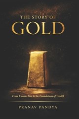 THE STORY OF GOLD From Cosmic Fire to the Foundations of Wealth - Pranav Pandya - 9798248556618