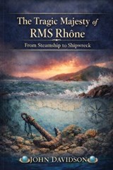 The Tragic Majesty of RMS Rhone - John Joseph Davidson - 9798248620135