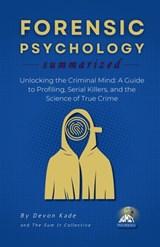 FORENSIC PSYCHOLOGY Summarized: Unlocking the Criminal Mind: A Guide to Profiling, Serial Killers, and the Science of True Crime - Devon Kade - 9798248761043