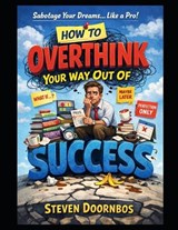 Hot To Overthink Your Way Out Of Success - Steven Doornbos - 9798248903665