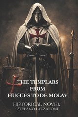 The Templars from Hugues to de Molay - Stefano Lazzaroni - 9798248913169