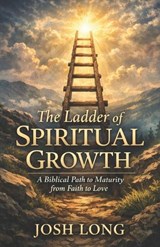 The Ladder of Spiritual Growth - Josh Long - 9798248921980