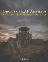 Ghosts of RAF Airfields - L T James - 9798248942473