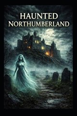 Haunted Northumberland - Elias Blackmoor - 9798248992362