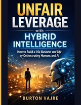 Unfair Leverage with Hybrid Intelligence - Burton Vajre - 9798248997930