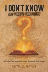 I Don't Know, and That's the Point - Akyil Hayes ; Akyil Zydel Hayes - 9798249093433