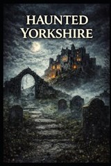 Haunted Yorkshire - Elias Blackmoor - 9798249153533