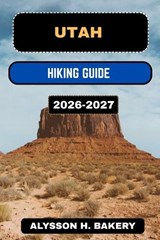 Utah Hiking Guide 2026-2027 - Alysson H Bakery - 9798249231828