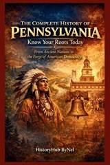 The Complete History of PENNSYLVANIA - Historyhub Bynel - 9798249240912