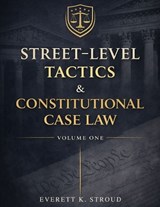Street-Level Tactics & Constitutional Case Law - Volume One - Everett K Stroud - 9798249305581