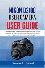 Nikon D3100 DSLR Camera User Guide - Maxwell J Roland - 9798249352035