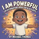 I Am Powerful: An Affirmations Book for Black Boys Celebrating Confidence, Strength, and Identity - Michael Thomas - 9798249368289