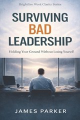 Surviving Bad Leadership - James Parker - 9798249375317