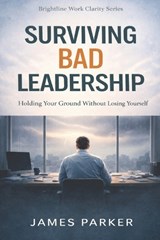 Surviving Bad Leadership - James Parker - 9798249375317