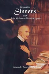 Prayers for Sinners with Saint Alphonsus Maria de Liguori - Alexander Gabriel Of the Cross - 9798249412876
