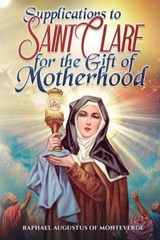Supplications to Saint Clare for the Gift of Motherhood - Raphael Augustus Of Monteverde - 9798249426668