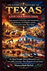 The Complete History of TEXAS - Historyhub Bynel - 9798249505851
