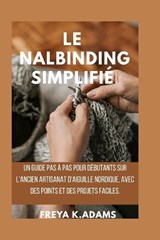 Le Nalbinding Simplifié - Freya K Adams - 9798249517694