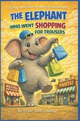 The Elephant Who Went Shopping for Trousers - Peter John Lindsay - 9798249553388
